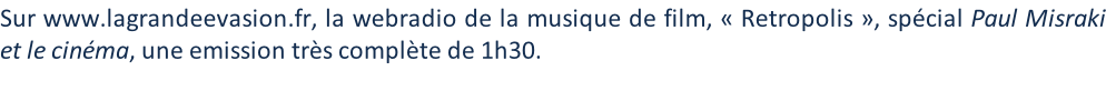 Sur www.lagrandeevasion.fr, la webradio de la musique de film, « Retropolis », spécial Paul Misraki et le cinéma, une emission très complète de 1h30.